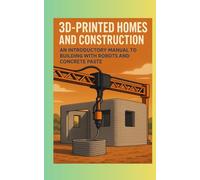 3D-Printed Homes and Construction: An Introductory Manual to Building with Robots and Concrete Paste
