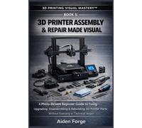 3D Printer Assembly & Repair Made Visual: A Photo-Driven Beginner Guide to Fixing, Upgrading, Disassembling & Rebuilding 3D Printer Parts Without ... (Book 5) (3D Printing Visual Mastery™ Series)