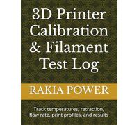 3D Printer Calibration & Filament Test Log: Track temperatures, retraction, flow rate, print profiles, and results