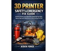 3D Printer Safety & Emergency Fix Guide: Avoid Fire Hazards, Save Failed Prints, Handle High Heat Safely, Recover Clogs, and Fix Mid-Print Errors ... (3D Printer Troubleshooting Bible™ Series)