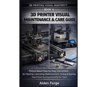 3D Printer Visual Maintenance & Care Guide: Picture-Based Step-by-Step Instructions for Cleaning, Lubricating, Replacing Parts, Tuning & Keeping Your ... 4). (3D Printing Visual Mastery™ Series)