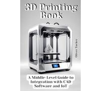 3D Printing Book: A Middle-Level Guide to Integration with CAD Software and IoT