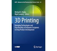 3D Printing: Emerging Technologies and Functionality of Polymeric Excipients in Drug Product Development: 44 (AAPS Advances in the Pharmaceutical Sciences Series)