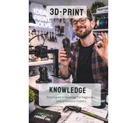 3D Printing Knowledge: FDM printing for beginners and advanced users - materials, design, and practical application explained in an easy-to-understand way