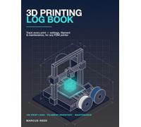 3D Printing Log Book: A Logbook to Track Every Print. Slicer Settings, Filament Inventory & Maintenance, for Every FDM 3D Printer