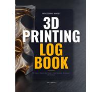 3D Printing Log Book: Professional Maker's Organizer & Planner | Track Print Settings, Filament Stock Inventory, Calibration Profiles, Table of Contents & Maintenance Log