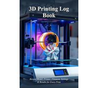 3D Printing Log Book: Record Model, Printer, Filament, Settings & Results for Every Print