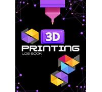 3D Printing Log Book: Record of Your Print Projects and Their Settings to Keep Information for Future Use