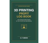 3D Printing Profit Log Book: Cost, Pricing & Profit Tracking for Your Print-for-Hire Side Business - 150 Job Records, Filament Cost Calculator, Monthly & Quarterly Money Summaries