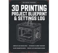 3D Printing Project Blueprint & Settings Log: The Master Workshop Companion | 3D Printing Made Easy Quick-Start Guide with CAD Practice Drawings, ... Slicer Parameter Matrix (PRO-SERIES TRACKERS)