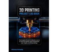 3D Printing Project Log Book: The Complete Maker's Journal to Track Filament Settings, Nozzle Temperatures, Print Times, and Slicer Profiles