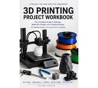 3D Printing Project Workbook: A Project Log and Practice Companion for Desktop Makers: Settings, Materials, Design, Troubleshooting, Skill Milestones, and 30 Print Log Pages