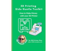 3D Printing Side Hustle Toolkit: How to Make Money with your 3D Printer (Beginner's Tutorials to 3D Printing)