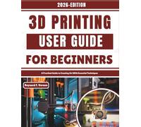 3D Printing User Guide For Beginners: A Practical Guide to Creating Art With Essential Techniques