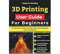 3D Printing User Guide For Beginners: A Practical Guide to Set Up, Slice, and Calibrate with Confidence