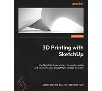 3D Printing with SketchUp - Second Edition: Use SketchUp to generate print-ready models and transform your project from concept to reality