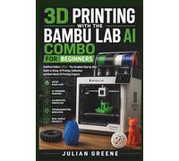 3D Printing with the Bambu Lab AI Combo for Beginners: Unofficial Edition (2026) - The Complete Step-by-Step Guide to Setup, AI Printing, Calibration, and Real-World 3D Printing Projects