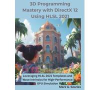 3D Programming Mastery with DirectX 12 Using HLSL 2021: Leveraging HLSL 2021 Templates and Wave Intrinsics for High-Performance GPU Simulation (The Programming Genius)