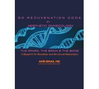 3D Rejuvenation Code in Aesthetic Gynecology : The Spark, The Brain & The Bone: A Blueprint for Biocellular and Structural Restoration