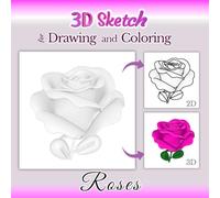 3D Sketch for Drawing and Coloring Roses: A book of 50 grayscale sketches for creating 15 minute art using trace drawing or practice shading, for the absolute beginner or artist with creative block
