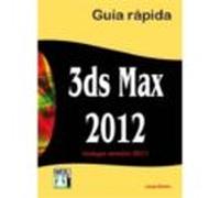 3ds Max 2012 Guia Rapida: Incluye Version 2011