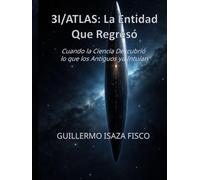 3I/ATLAS: LA ENTIDAD QUE REGRESÓ: Cuando la Ciencia Descubrió lo que los Antiguos ya Intuían (El Retorno del Conocimiento Perdido)