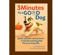 3Minutes to a Good Dog: Dog Training the Fits Your Busy Life
