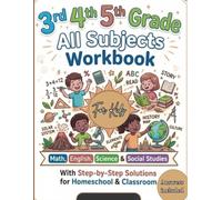3rd 4th 5th Grade All Subjects Workbook: Math, English, Science & Social Studies with Step-by-Step Solutions for Homeschool & Classroom (Answer Key Included)