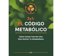3x1 EL CÓDIGO METABÓLICO - Cómo Comer Tres Por Uno Para Activar Tu Metabolismo: Aplica el sistema de proporciones y transforma tu cuerpo comiendo rico ... calorías ni eliminar grupos de alimentos