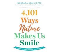 4,101 Ways Nature Makes Us Smile: A Guide to Finding Happiness in the Outdoors