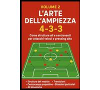 4-3-3 L'arte dell'arte dell'ampiezza.: Come sfruttare ali e centravanti per per attacchi veloci e pressing alto (I MAESTRI DEL CALCIO TATTICHE E STRATEGIE VINCENTI)