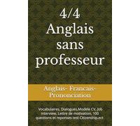 4/4 Anglais sans professeur: Vocabulaires, Dialogues,Modele CV, Job interview, Lettre de motivation, 100 questions et reponses test Citizenship,ect ... de motivation,100 questions et reponses