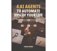 4 AI Agents To Automate 99% Of Your Life: Build the No-Code Four Cs System to Reclaim Your Time and Keep the Decisions That Matter