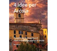 4 idee per Arcola: Progetti per la rinascita e il rilancio del borgo storico di Arcola (Borghi d'Italia)