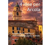 4 idee per Arcola: Progetti per la rinascita e il rilancio del borgo storico di Arcola (Borghi d'Italia)