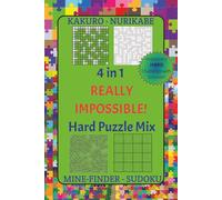4 in 1 Really Impossible! Hard Puzzle Mix Kakuro Nurikabe Mine-Finder Sudoku: If you think the Almost Impossible! book is mind-numbing, this Really ... Self Challenge Fun, or Number Logic Masters!