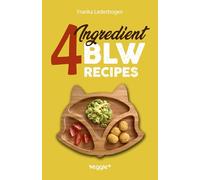 4-Ingredient BLW Recipes: The Big Baby-Led Weaning Cookbook with Simple Recipes to Start Solids for Babies from 6 Months Onwards (Healthy BLW Recipes for a Safe Introduction of Solid Foods)