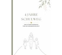 4 Jahre Schulweg - Ein Elterntagebuch für die Grundschulzeit: Das große Grundschul-Tagebuch für Eltern | Erinnerungsbuch zur Einschulung | ... festhalten | Geschenk zur Einschulung