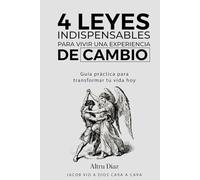 4 Leyes Indispensables Para vivir Una experiencia De Cambio: Guía práctica para transformar tu vida hoy.