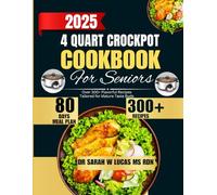 4 Quart Crockpot Cookbook For Seniors: Over 300+Flavorful Recipes Tailored for Mature Taste Buds (The Ultimate Family Cookbook by Dr. Sarah W. Lucas, MS, RDN)