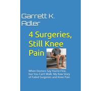 4 Surgeries, Still Knee Pain: When Doctors Say You’re Fine, but You Can’t Walk: My Raw Story of Failed Surgeries and Knee Pain