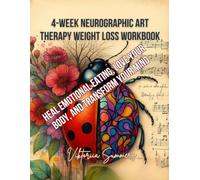 4-Week Neurographic Art Therapy Weight Loss Workbook: Heal Emotional Eating, Love Your Body, and Transform Your Mind