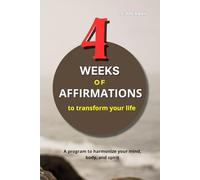 4 Weeks of Affirmations to Transform Your Life: A program to harmonize your mind, body and spirit