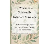 4 Weeks to a Spiritually Intimate Marriage: A Devotional Journey of Love, Unity & Grace for Newlyweds (Quick & Easy Guide to Faithful Living: Short Devotionals for Real Life, Rooted in GOD's Word.)