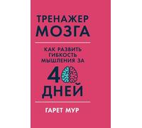 Тренажер мозга: Как развить гибкость мышления за 40 дней (Brain Coach: Train, Re