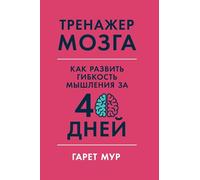 Тренажер мозга: Как развить гибкость мышления за 40 дней (Brain Coach: Train, Re
