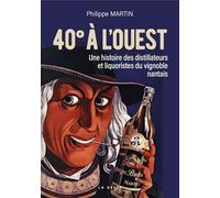 40° a l'ouest - une histoire des distillateurs et liquoristes du vignoble nantai (BEAU PETIT PAYS (2) HISTOIRE)