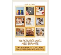 40 activités avec mes enfants: des activités faciles et pas chères pour occuper les enfants sans stress