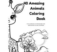 40 Amazing Animals Coloring Book: A Fun Collection of 40 Adorable and Wild Animals to Color and Relax