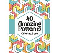 40 Amazing Patterns: Relax & Color: A Calming Coloring Book of Geometric Designs for Stress Relief, Focus, and Mindfulness